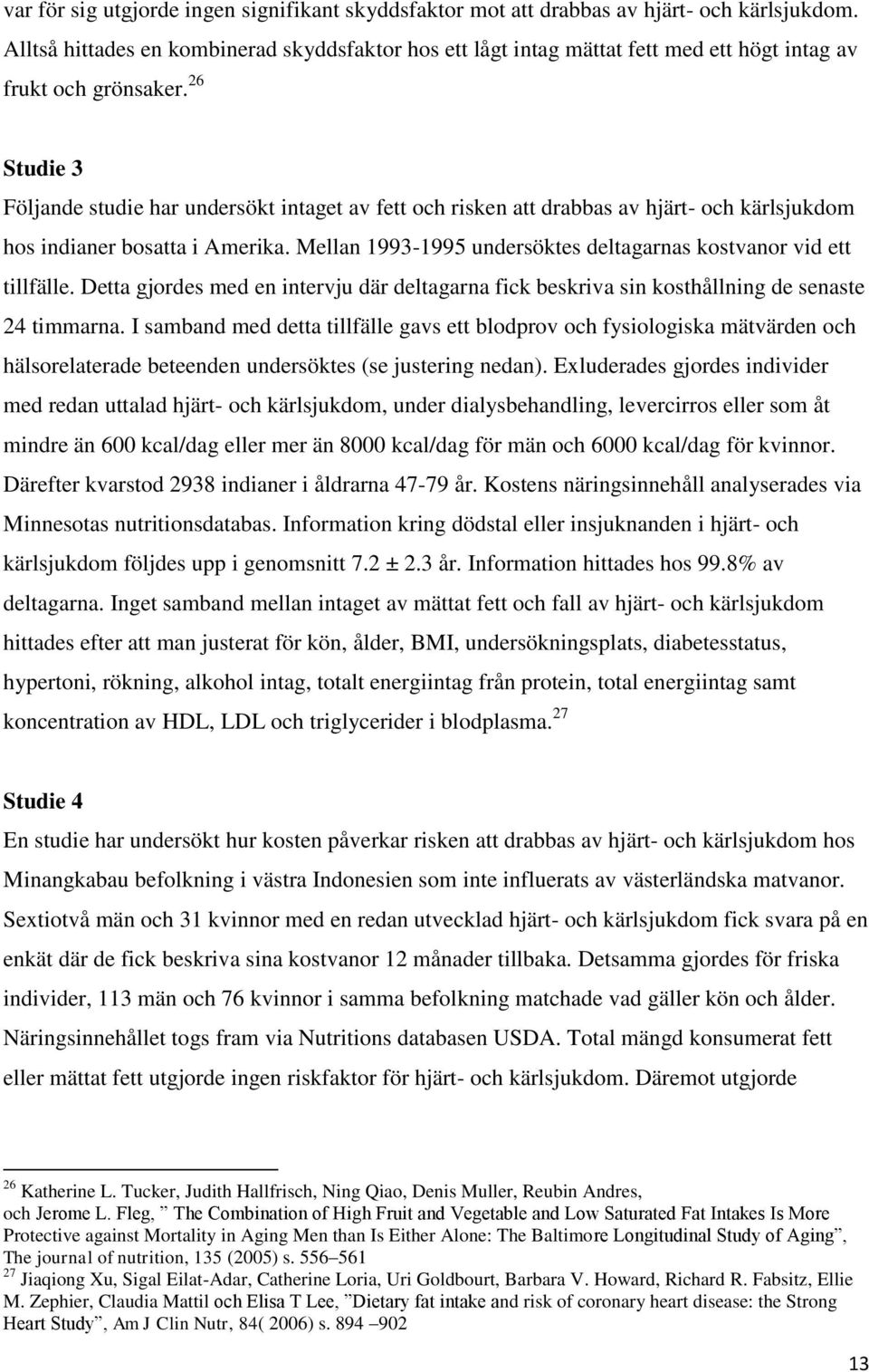 26 Studie 3 Följande studie har undersökt intaget av fett och risken att drabbas av hjärt- och kärlsjukdom hos indianer bosatta i Amerika.