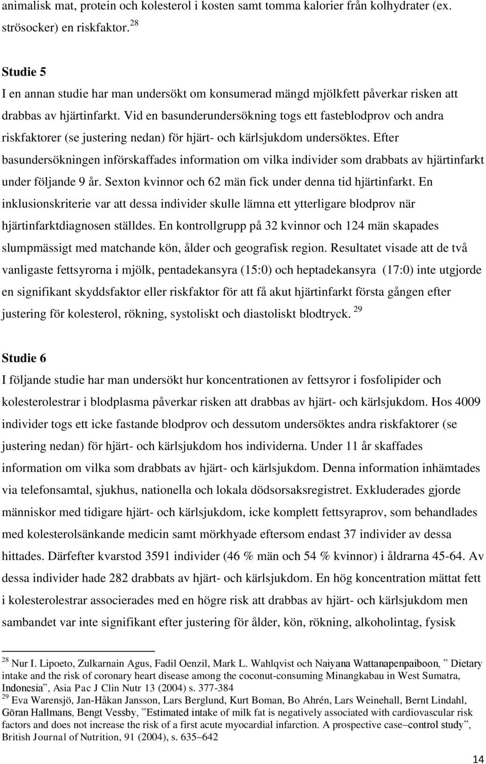 Vid en basunderundersökning togs ett fasteblodprov och andra riskfaktorer (se justering nedan) för hjärt- och kärlsjukdom undersöktes.