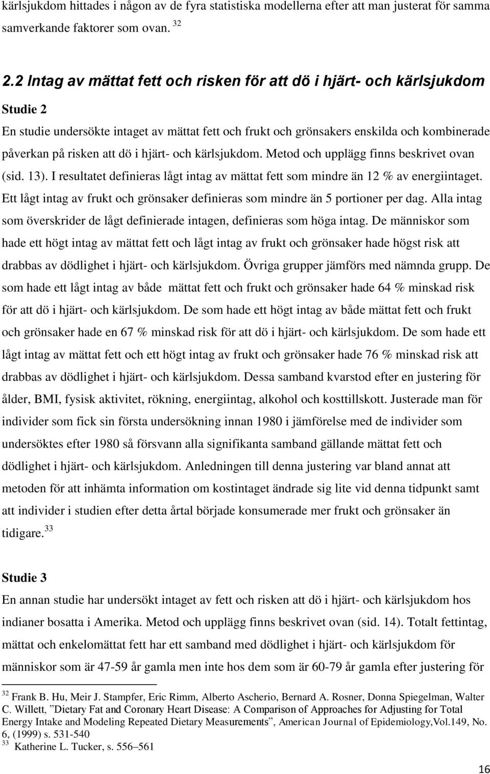 i hjärt- och kärlsjukdom. Metod och upplägg finns beskrivet ovan (sid. 13). I resultatet definieras lågt intag av mättat fett som mindre än 12 % av energiintaget.