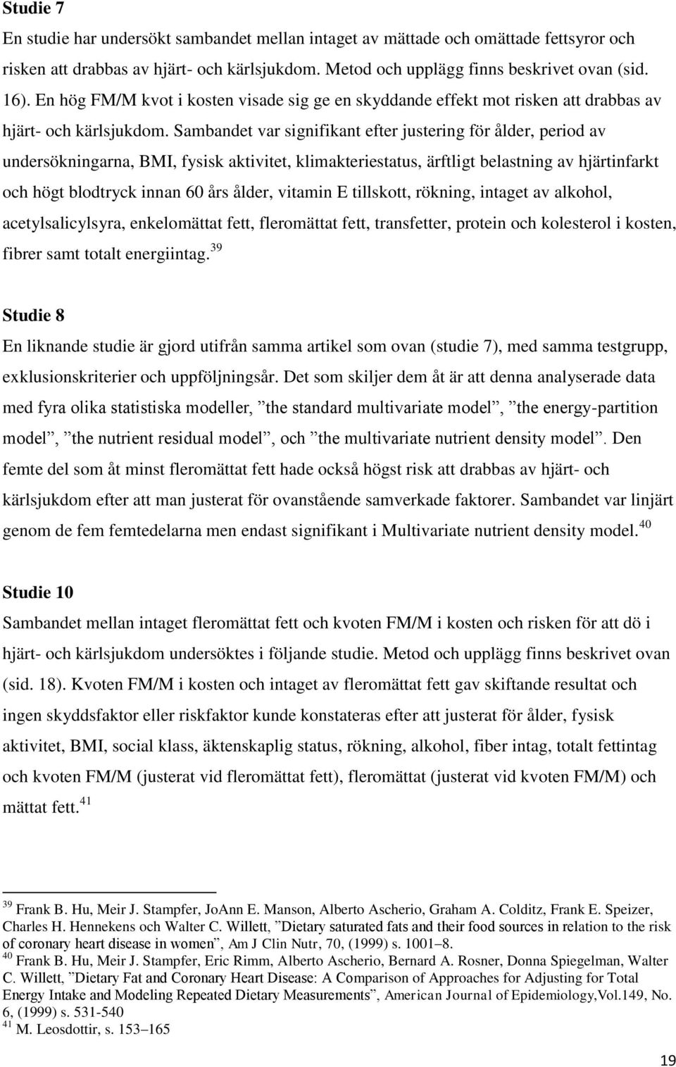 Sambandet var signifikant efter justering för ålder, period av undersökningarna, BMI, fysisk aktivitet, klimakteriestatus, ärftligt belastning av hjärtinfarkt och högt blodtryck innan 60 års ålder,