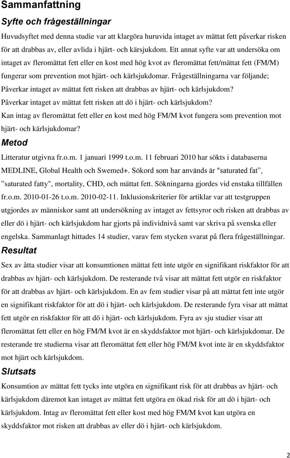 Frågeställningarna var följande; Påverkar intaget av mättat fett risken att drabbas av hjärt- och kärlsjukdom? Påverkar intaget av mättat fett risken att dö i hjärt- och kärlsjukdom?