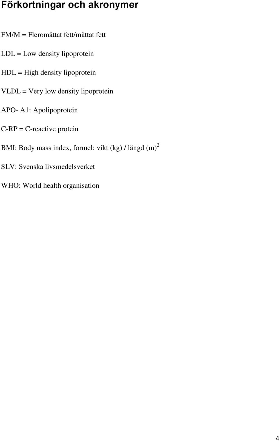 APO- A1: Apolipoprotein C-RP = C-reactive protein BMI: Body mass index, formel: