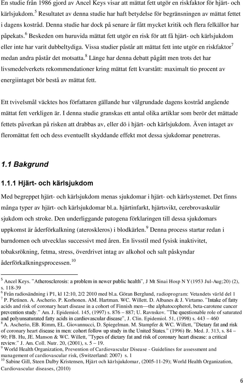 6 Beskeden om huruvida mättat fett utgör en risk för att få hjärt- och kärlsjukdom eller inte har varit dubbeltydiga.