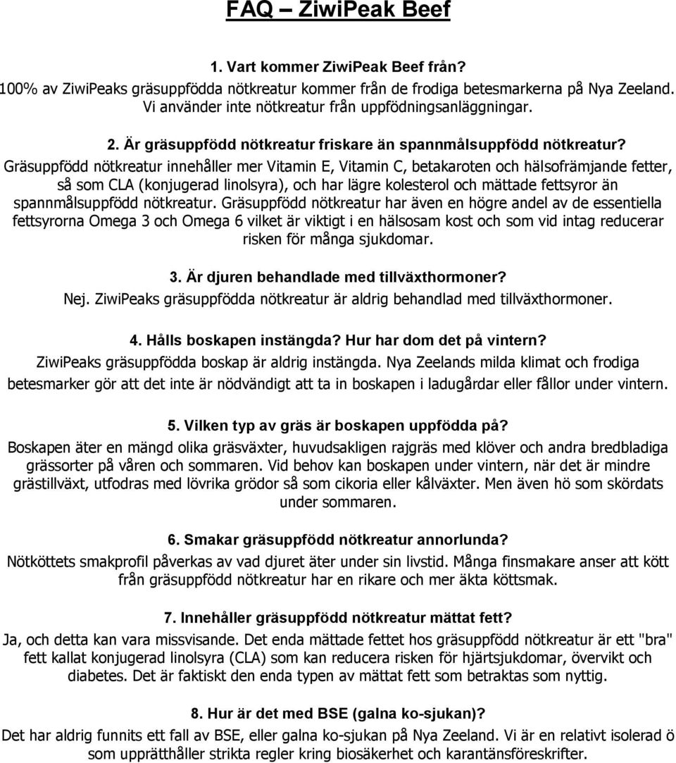 Gräsuppfödd nötkreatur innehåller mer Vitamin E, Vitamin C, betakaroten och hälsofrämjande fetter, så som CLA (konjugerad linolsyra), och har lägre kolesterol och mättade fettsyror än