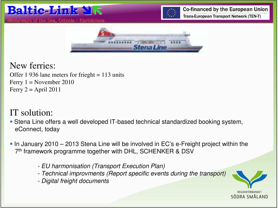 will be involved in EC s e-freight project within the 7 th framework programme together with DHL, SCHENKER & DSV - EU