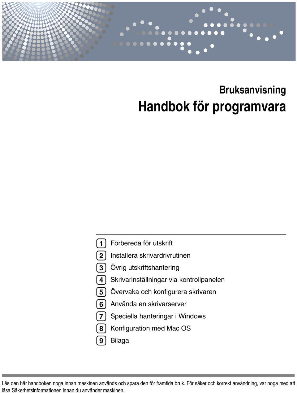 Speciella hanteringar i Windows Konfiguration med Mac OS Bilaga Läs den här handboken noga innan maskinen används och