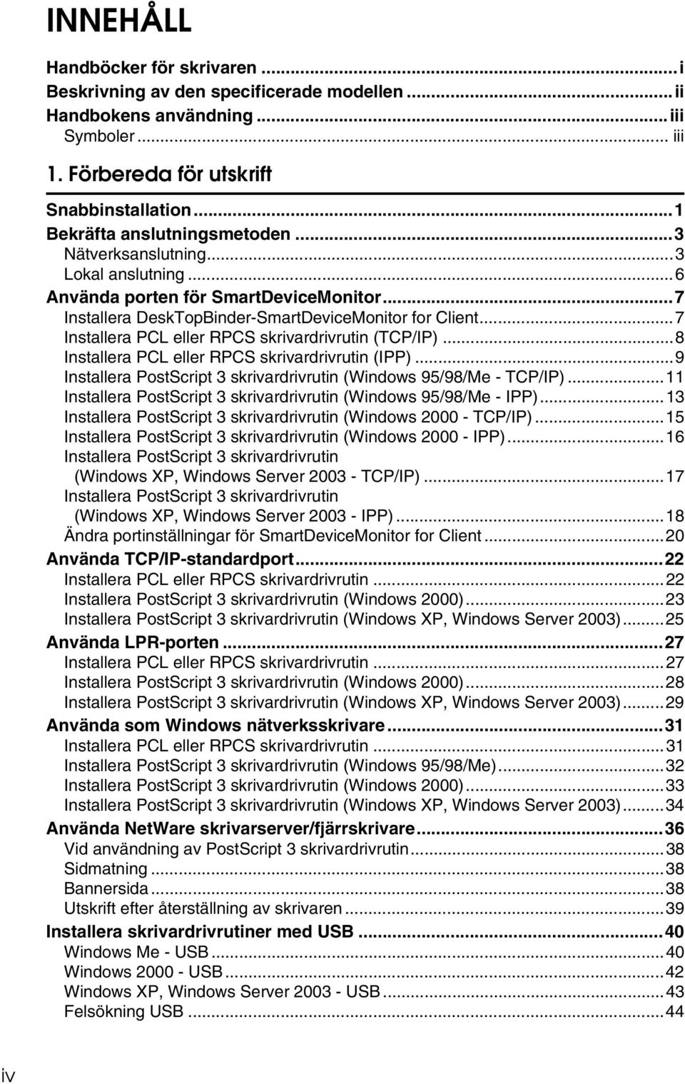 ..7 Installera PCL eller RPCS skrivardrivrutin (TCP/IP)...8 Installera PCL eller RPCS skrivardrivrutin (IPP)...9 Installera PostScript 3 skrivardrivrutin (Windows 95/98/Me - TCP/IP).