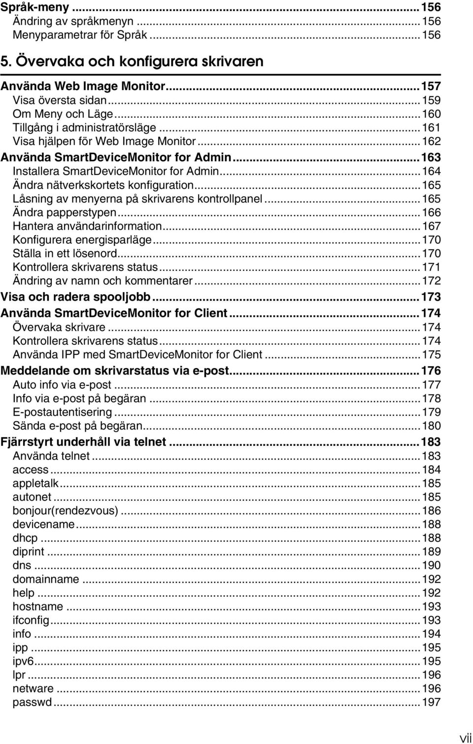 ..164 Ändra nätverkskortets konfiguration...165 Låsning av menyerna på skrivarens kontrollpanel...165 Ändra papperstypen...166 Hantera användarinformation...167 Konfigurera energisparläge.