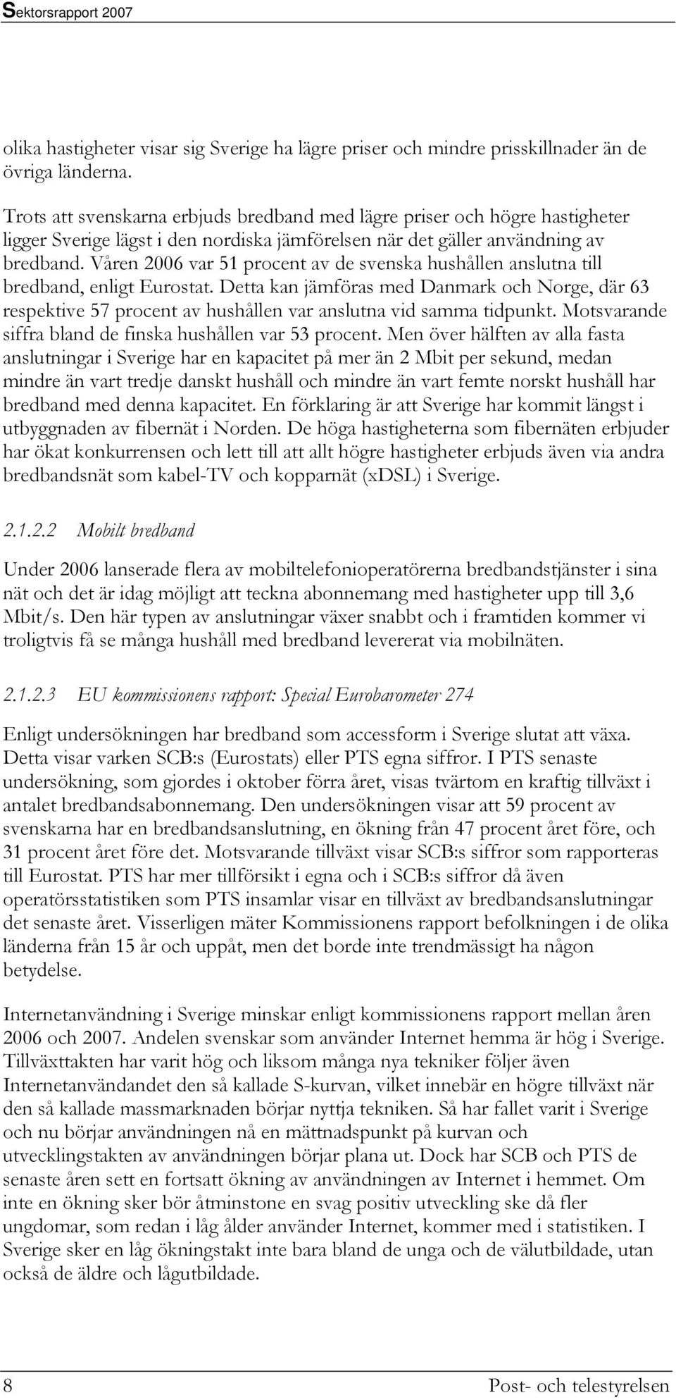 Våren 2006 var 51 procent av de svenska hushållen anslutna till bredband, enligt Eurostat.