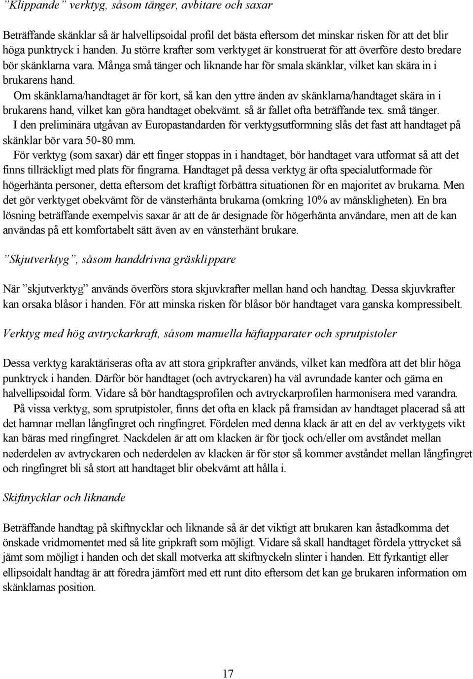 Om skänklarna/handtaget är för kort, så kan den yttre änden av skänklarna/handtaget skära in i brukarens hand, vilket kan göra handtaget obekvämt. så är fallet ofta beträffande tex. små tänger.