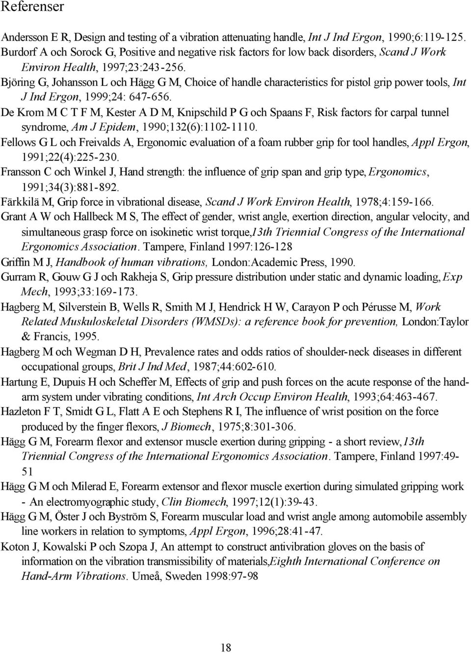 Björing G, Johansson L och Hägg G M, Choice of handle characteristics for pistol grip power tools, Int J Ind Ergon, 1999;24: 647-656.