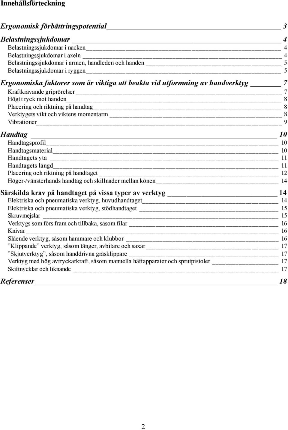 8 Verktygets vikt och viktens momentarm 8 Vibrationer 9 Handtag 10 Handtagsprofil 10 Handtagsmaterial 10 Handtagets yta 11 Handtagets längd 11 Placering och riktning på handtaget 12