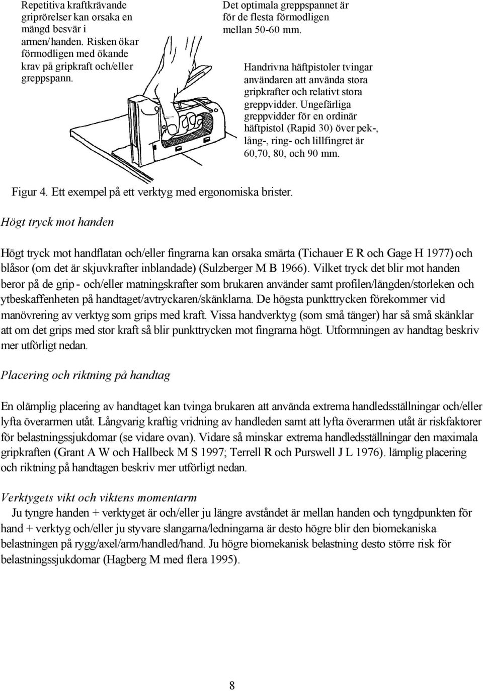 Ungefärliga greppvidder för en ordinär häftpistol (Rapid 30) över pek-, lång-, ring- och lillfingret är 60,70, 80, och 90 mm. Figur 4. Ett exempel på ett verktyg med ergonomiska brister.