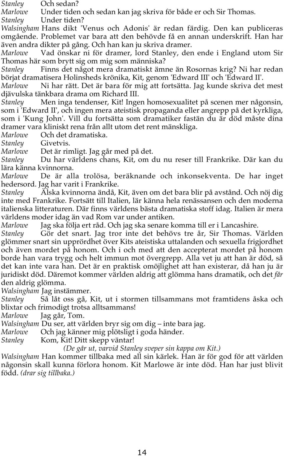 Marlowe Vad önskar ni för dramer, lord Stanley, den ende i England utom Sir Thomas här som brytt sig om mig som människa? Stanley Finns det något mera dramatiskt ämne än Rosornas krig?