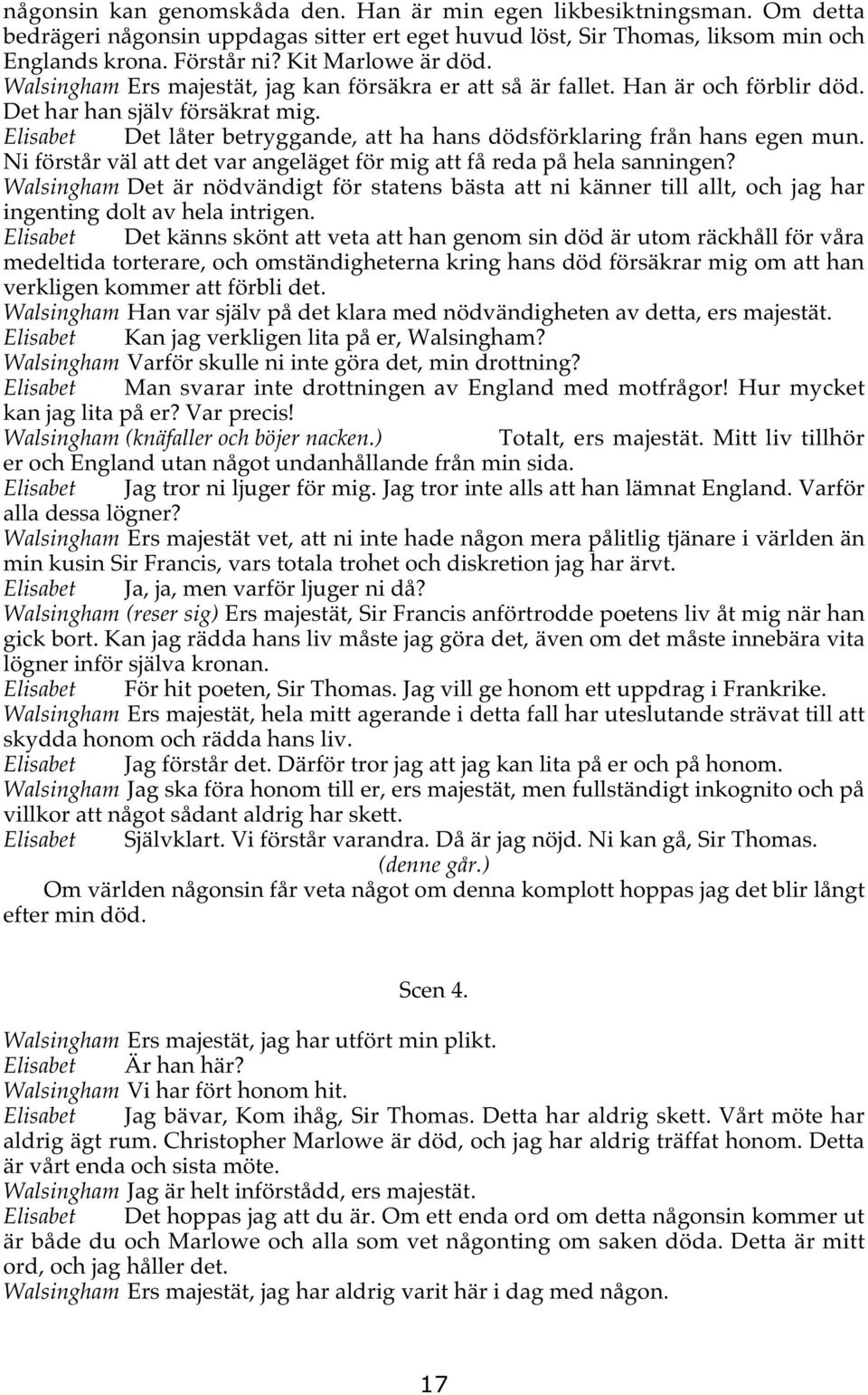 Elisabet Det låter betryggande, att ha hans dödsförklaring från hans egen mun. Ni förstår väl att det var angeläget för mig att få reda på hela sanningen?