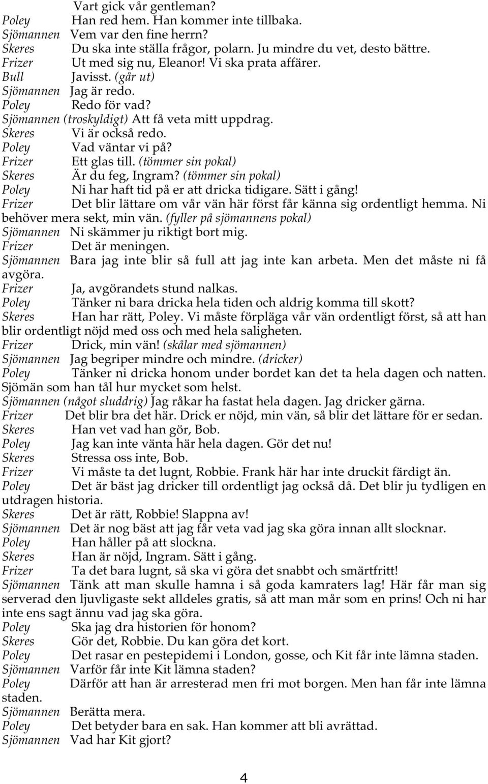 Poley Vad väntar vi på? Frizer Ett glas till. (tömmer sin pokal) Skeres Är du feg, Ingram? (tömmer sin pokal) Poley Ni har haft tid på er att dricka tidigare. Sätt i gång!