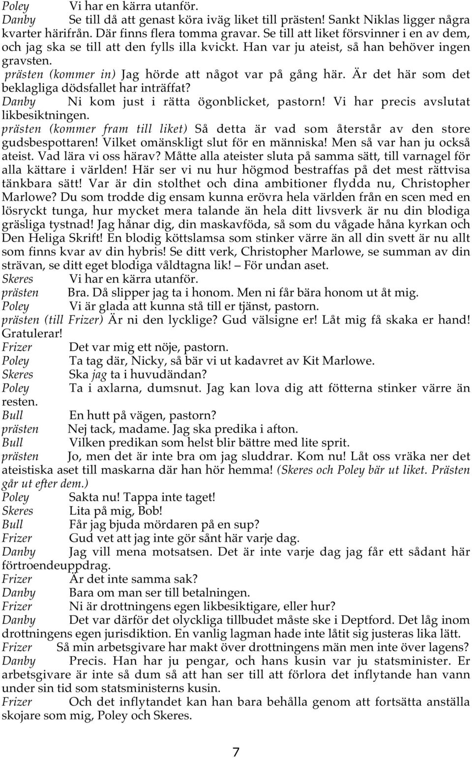 Är det här som det beklagliga dödsfallet har inträffat? Danby Ni kom just i rätta ögonblicket, pastorn! Vi har precis avslutat likbesiktningen.