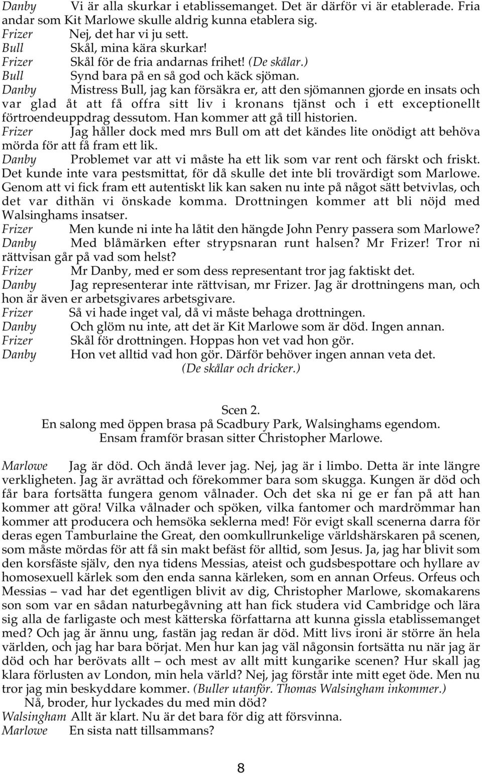 Danby Mistress Bull, jag kan försäkra er, att den sjömannen gjorde en insats och var glad åt att få offra sitt liv i kronans tjänst och i ett exceptionellt förtroendeuppdrag dessutom.