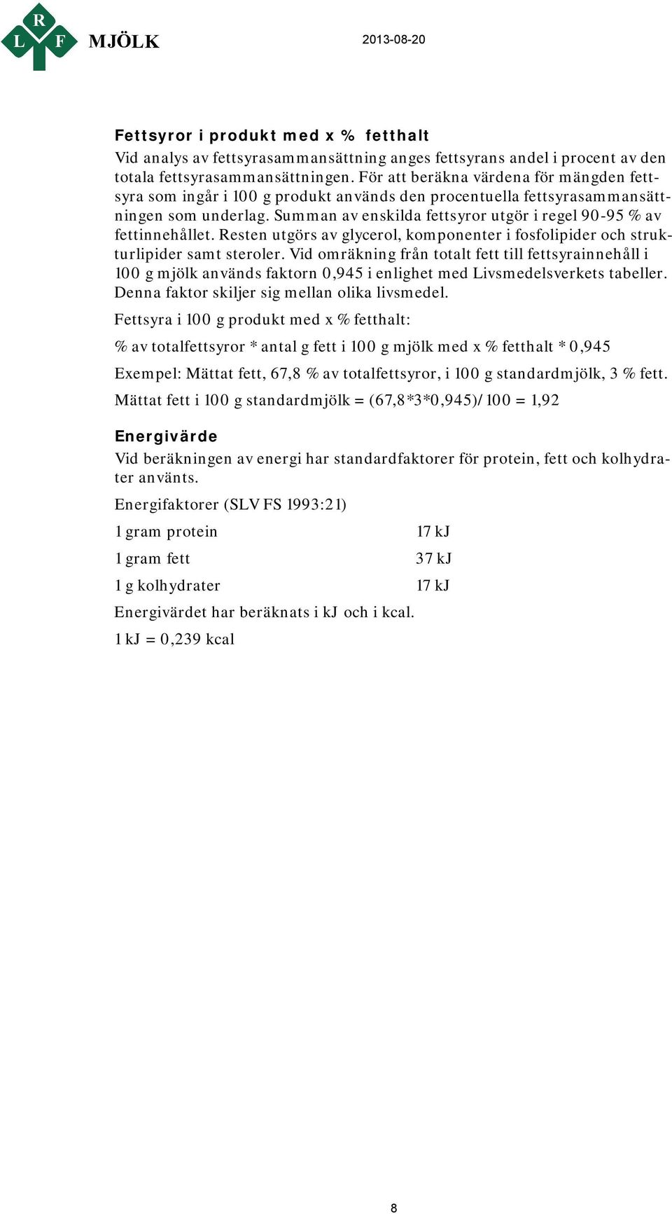 Summan av enskilda fettsyror utgör i regel 90-95 % av fettinnehållet. Resten utgörs av glycerol, komponenter i fosfolipider och strukturlipider samt steroler.