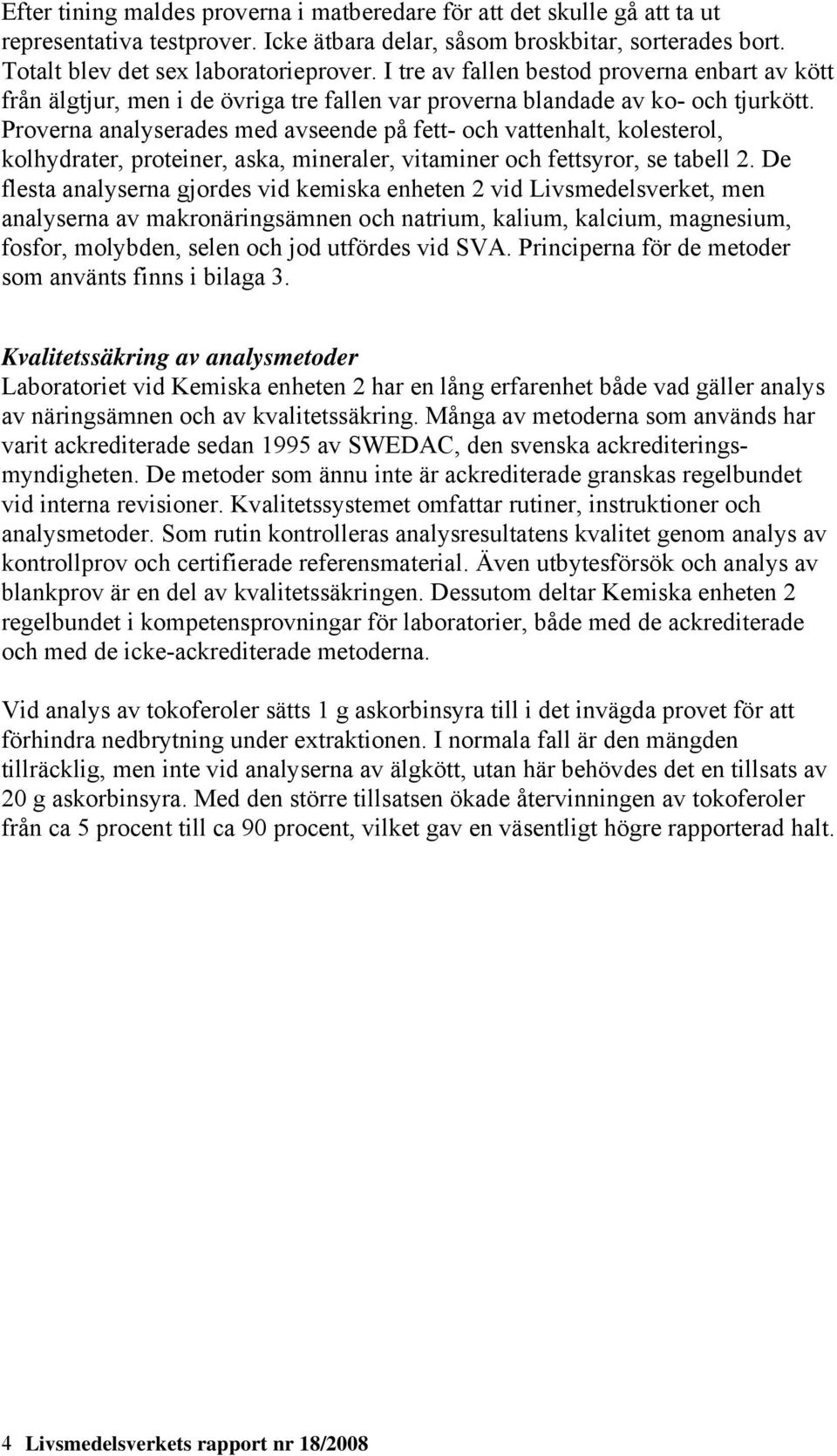 Proverna analyserades med avseende på fett- och vattenhalt, kolesterol, kolhydrater, proteiner, aska, mineraler, vitaminer och fettsyror, se tabell 2.