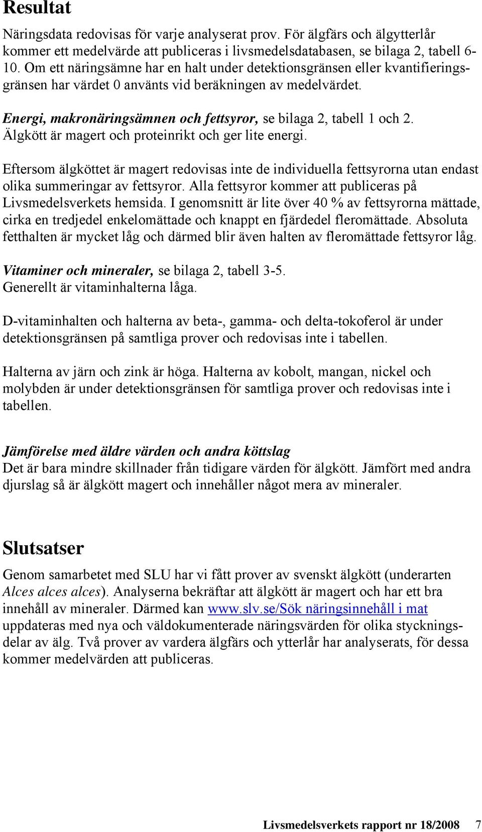 Energi, makronäringsämnen och fettsyror, se bilaga 2, tabell 1 och 2. Älgkött är magert och proteinrikt och ger lite energi.