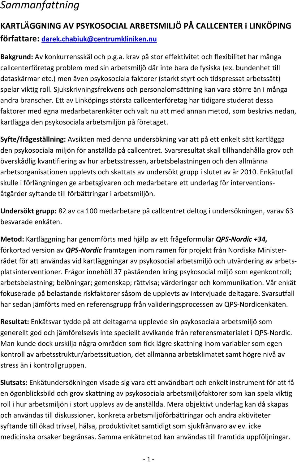 Sjukskrivningsfrekvens och personalomsättning kan vara större än i många andra branscher.