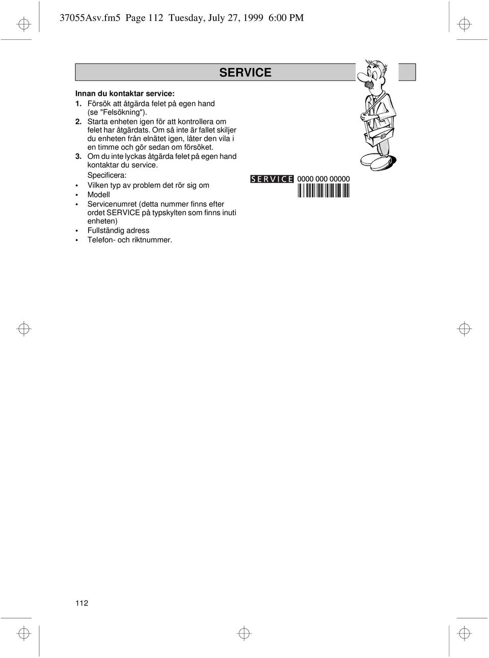 Om du inte lyckas åtgärda felet på egen hand kontaktar du service.