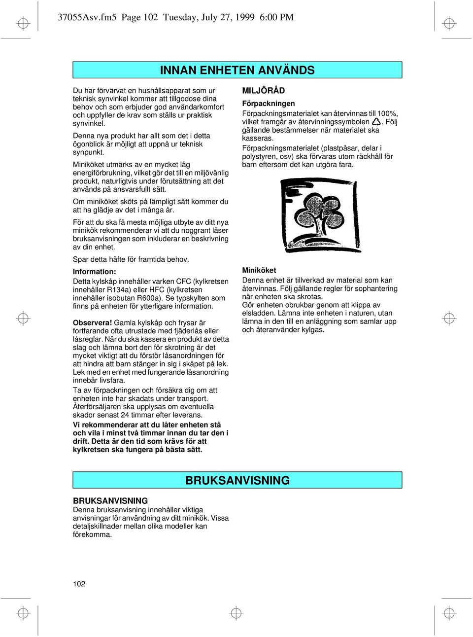 och uppfyller de krav som ställs ur praktisk synvinkel. Denna nya produkt har allt som det i detta ögonblick är möjligt att uppnå ur teknisk synpunkt.