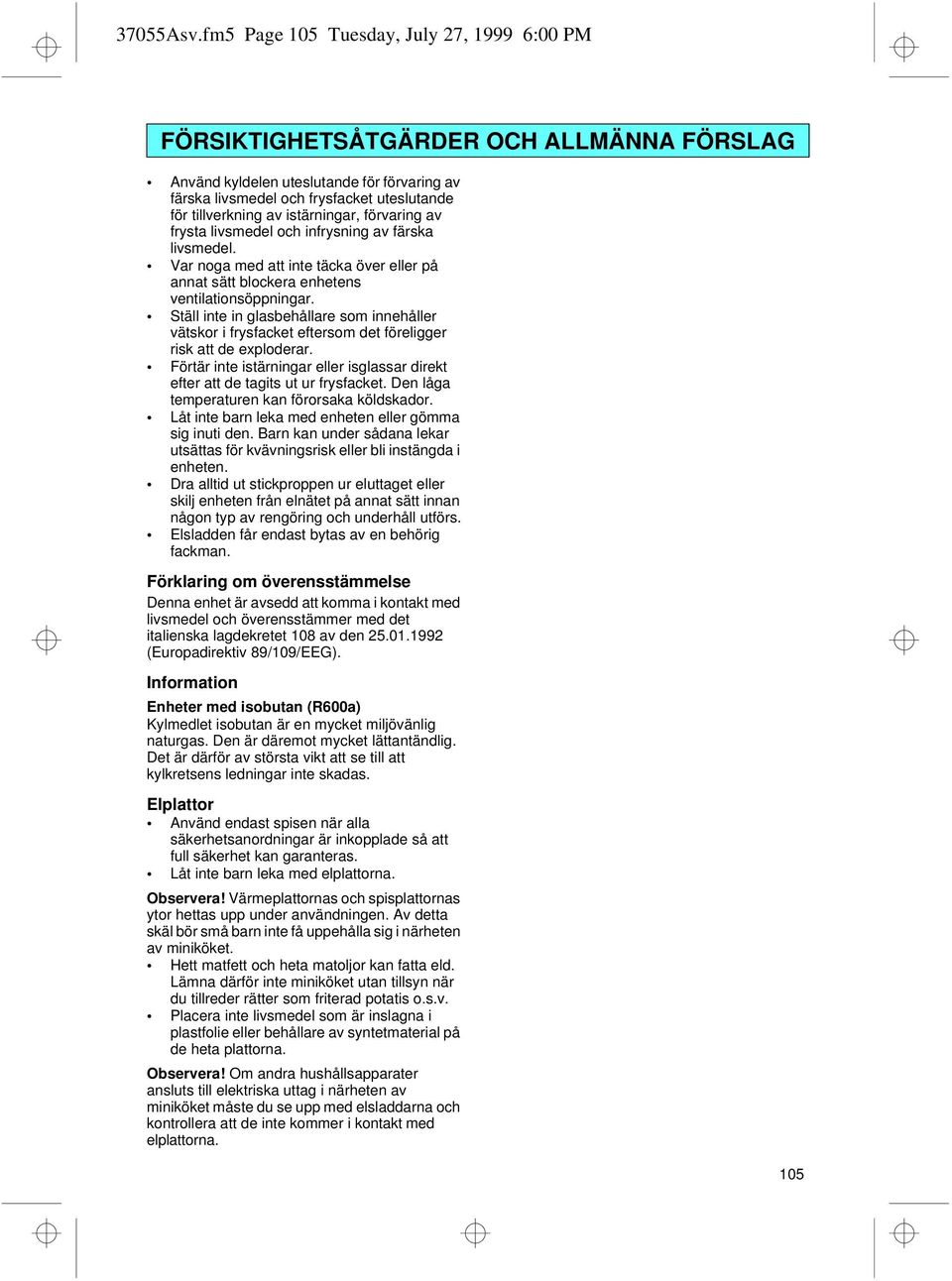 istärningar, förvaring av frysta livsmedel och infrysning av färska livsmedel. Var noga med att inte täcka över eller på annat sätt blockera enhetens ventilationsöppningar.