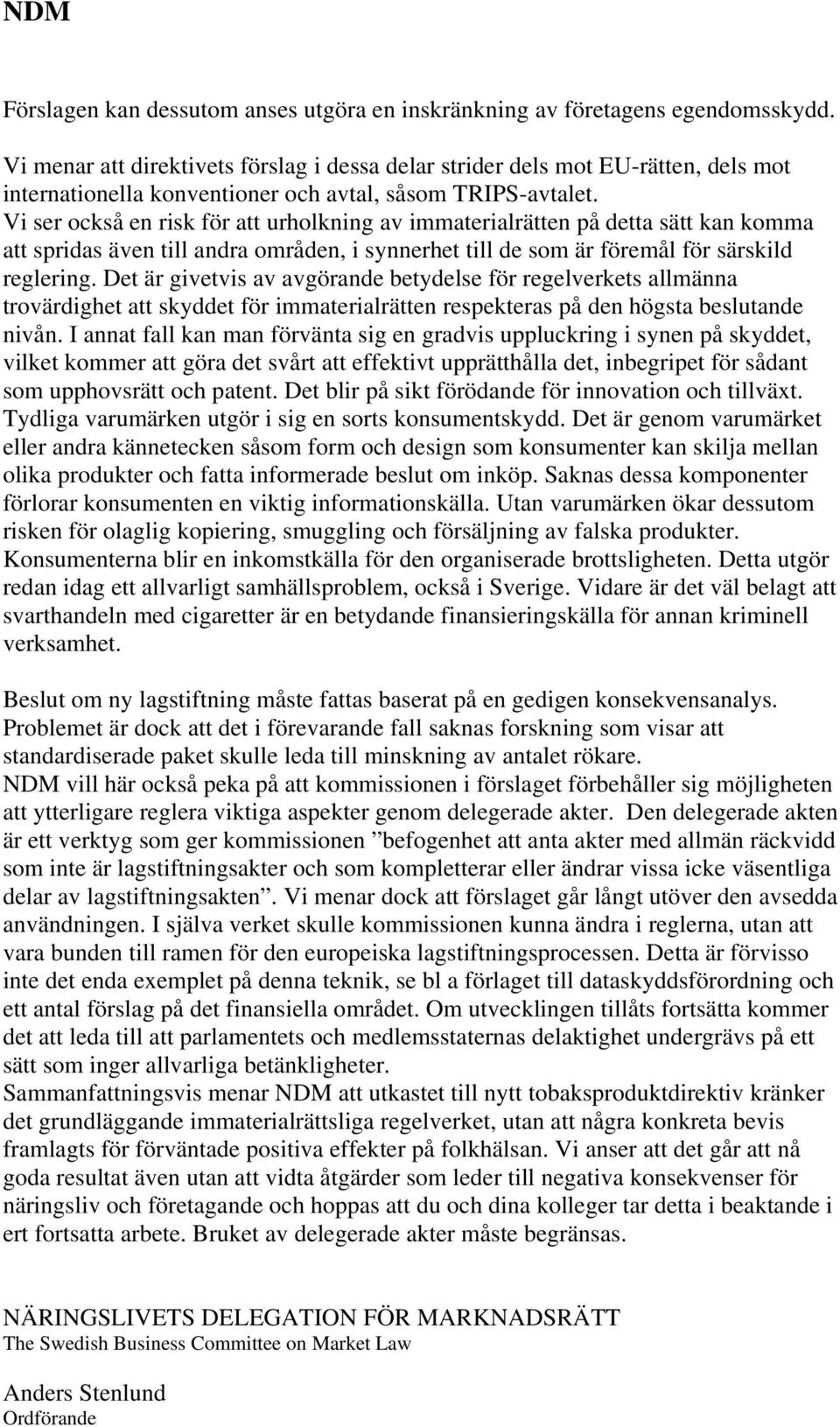 Vi ser också en risk för att urholkning av immaterialrätten på detta sätt kan komma att spridas även till andra områden, i synnerhet till de som är föremål för särskild reglering.