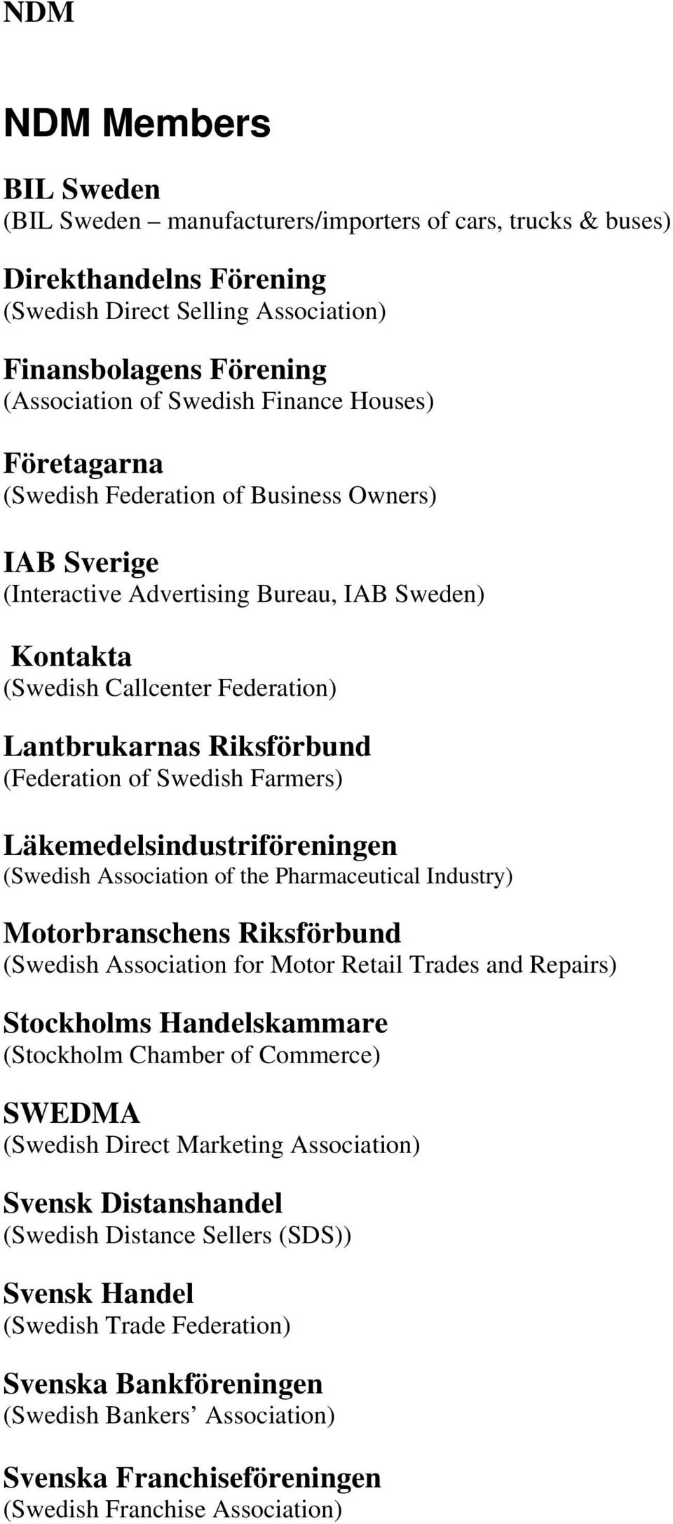 (Federation of Swedish Farmers) Läkemedelsindustriföreningen (Swedish Association of the Pharmaceutical Industry) Motorbranschens Riksförbund (Swedish Association for Motor Retail Trades and Repairs)