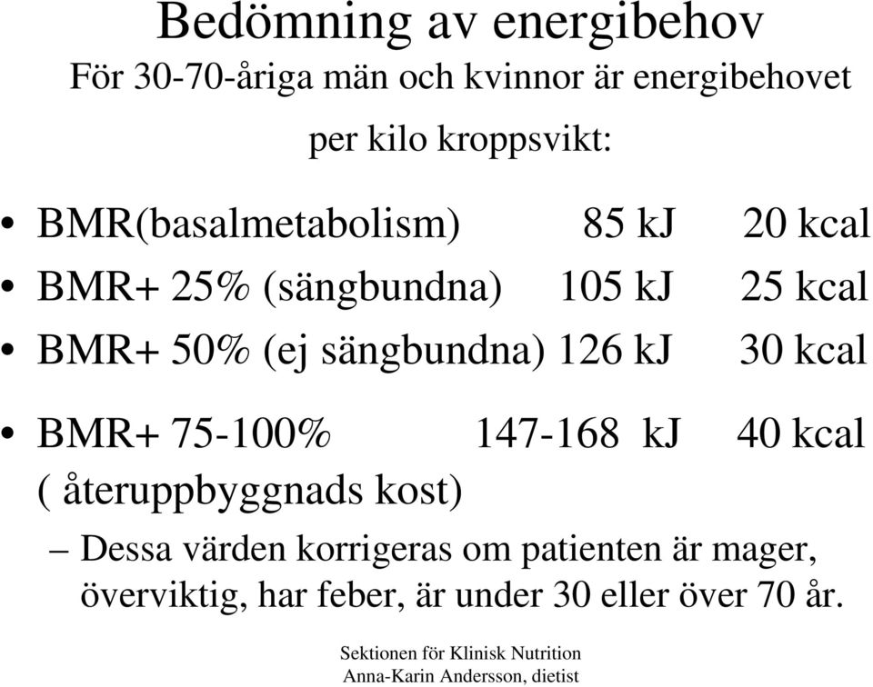 50% (ej sängbundna) 126 kj 30 kcal BMR+ 75-100% ( återuppbyggnads kost) 147-168 kj 40 kcal