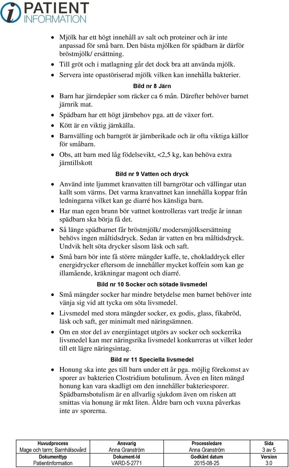 Därefter behöver barnet järnrik mat. Spädbarn har ett högt järnbehov pga. att de växer fort. Kött är en viktig järnkälla.