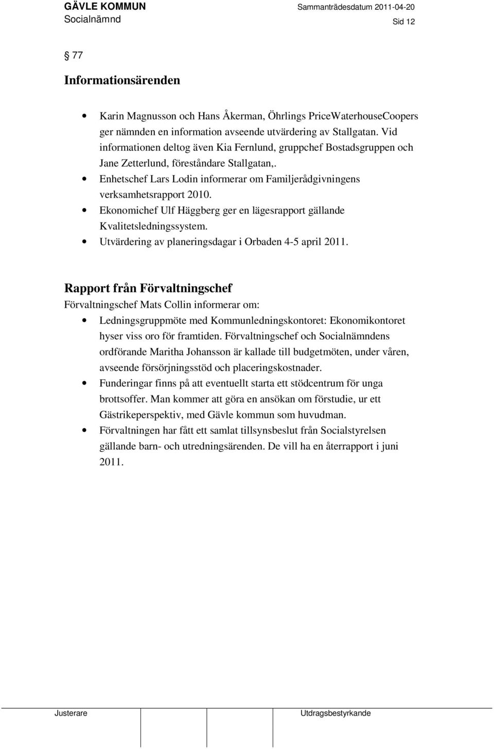 Ekonomichef Ulf Häggberg ger en lägesrapport gällande Kvalitetsledningssystem. Utvärdering av planeringsdagar i Orbaden 4-5 april 2011.