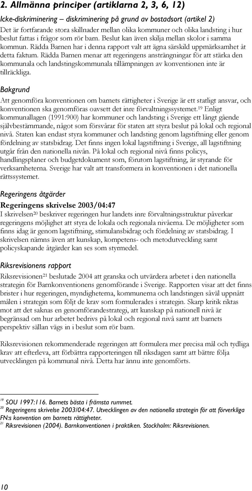 Rädda Barnen menar att regeringens ansträngningar för att stärka den kommunala och landstingskommunala tillämpningen av konventionen inte är tillräckliga.