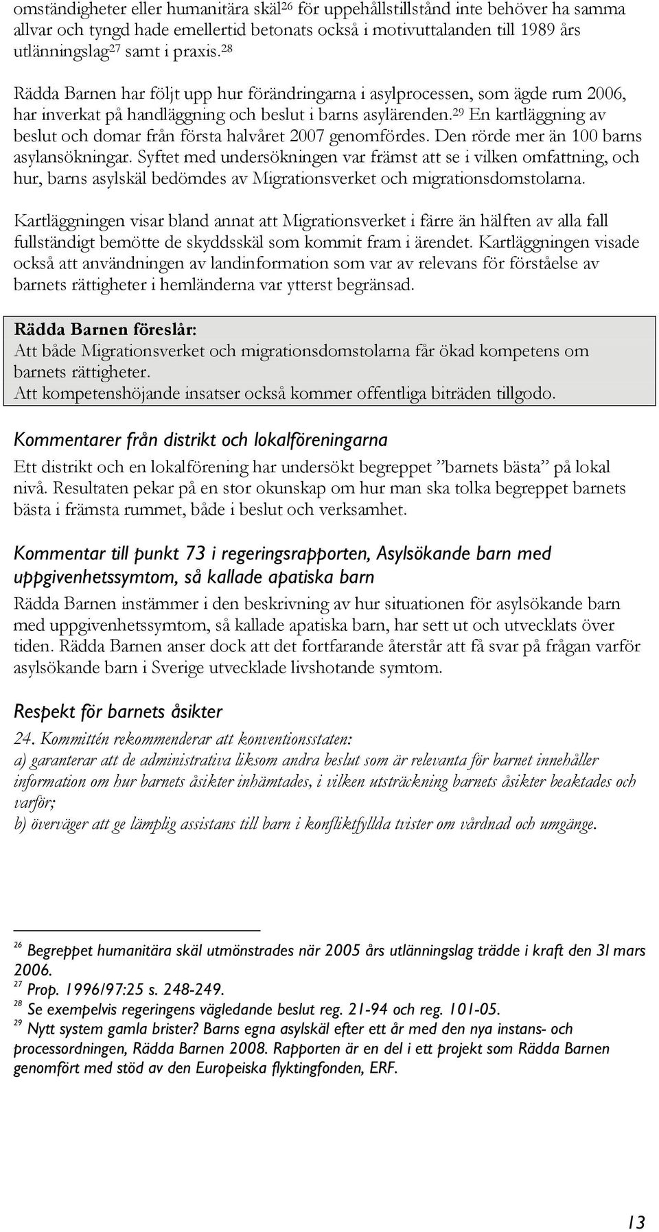 29 En kartläggning av beslut och domar från första halvåret 2007 genomfördes. Den rörde mer än 100 barns asylansökningar.