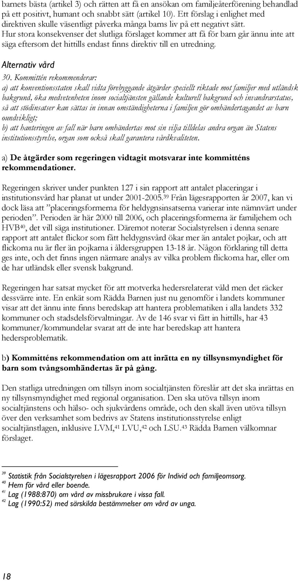 Hur stora konsekvenser det slutliga förslaget kommer att få för barn går ännu inte att säga eftersom det hittills endast finns direktiv till en utredning. Alternativ vård 30.