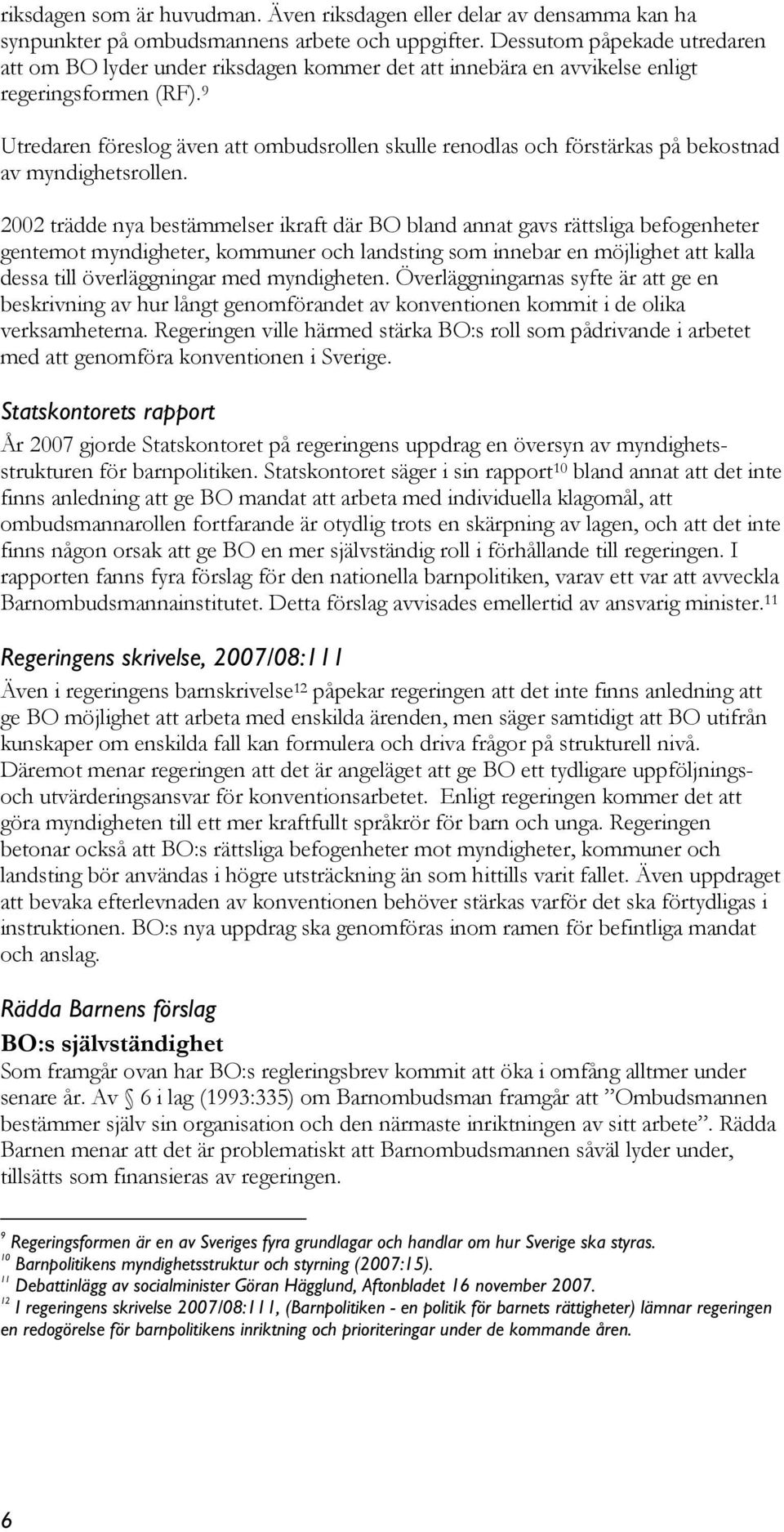 9 Utredaren föreslog även att ombudsrollen skulle renodlas och förstärkas på bekostnad av myndighetsrollen.