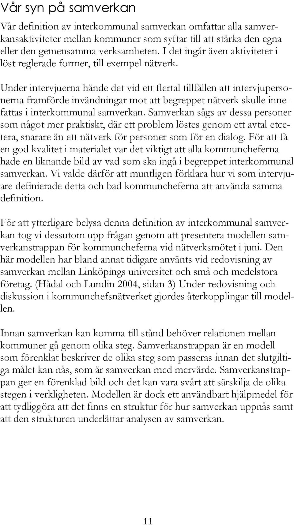 Under intervjuerna hände det vid ett flertal tillfällen att intervjupersonerna framförde invändningar mot att begreppet nätverk skulle innefattas i interkommunal samverkan.