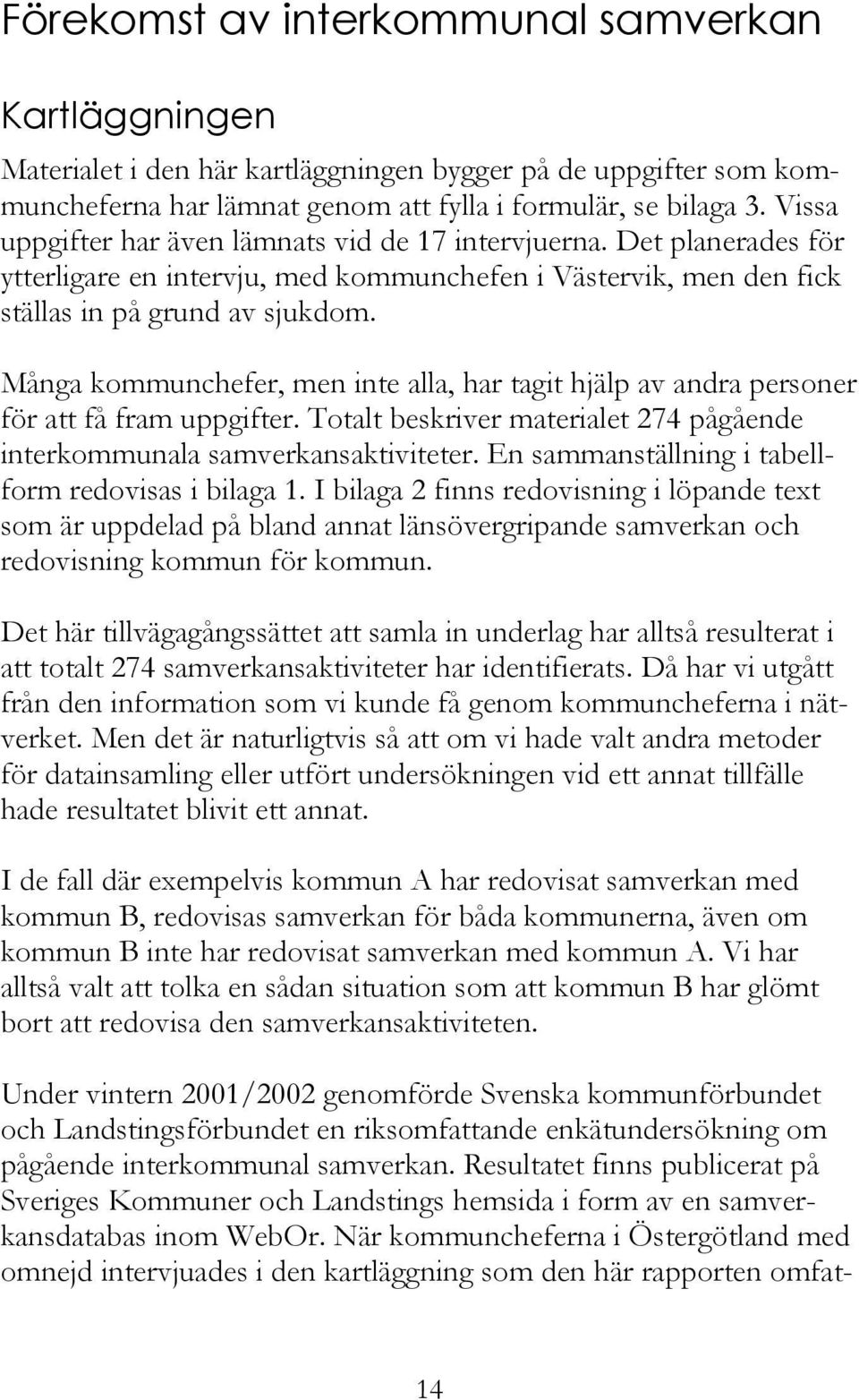 Många kommunchefer, men inte alla, har tagit hjälp av andra personer för att få fram uppgifter. Totalt beskriver materialet 274 pågående interkommunala samverkansaktiviteter.