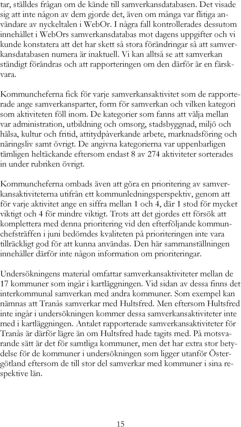 inaktuell. Vi kan alltså se att samverkan ständigt förändras och att rapporteringen om den därför är en färskvara.