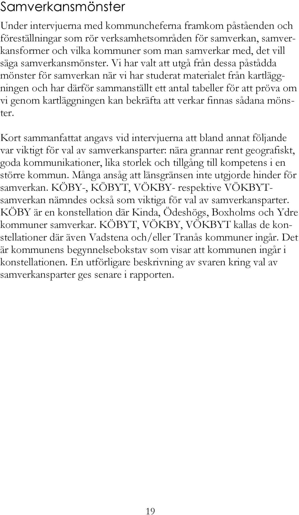 Vi har valt att utgå från dessa påstådda mönster för samverkan när vi har studerat materialet från kartläggningen och har därför sammanställt ett antal tabeller för att pröva om vi genom