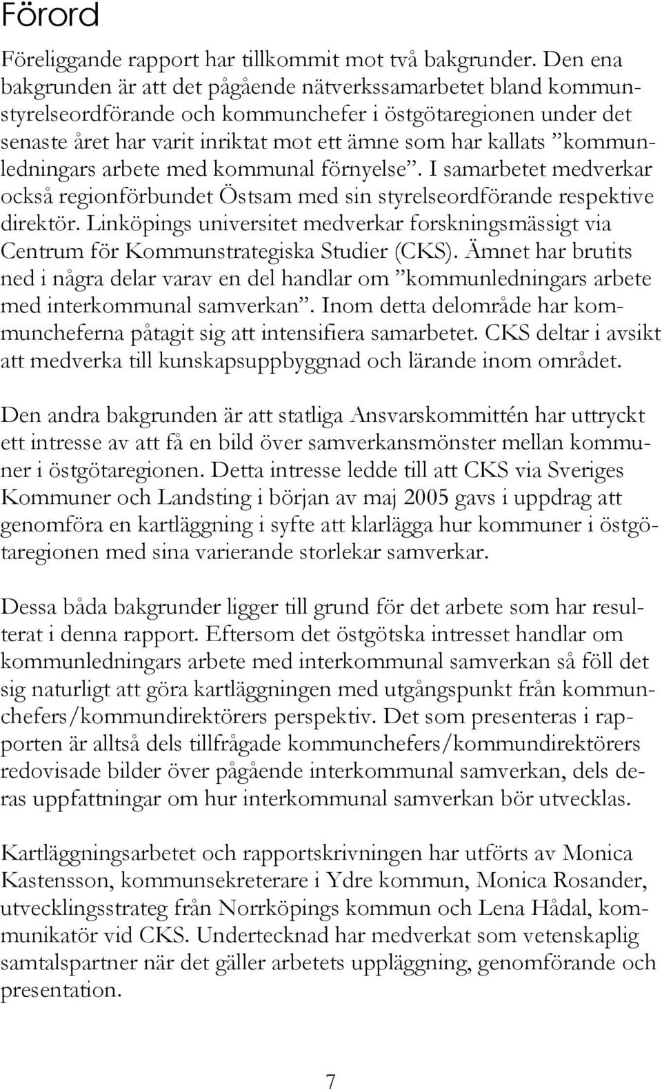 kommunledningars arbete med kommunal förnyelse. I samarbetet medverkar också regionförbundet Östsam med sin styrelseordförande respektive direktör.