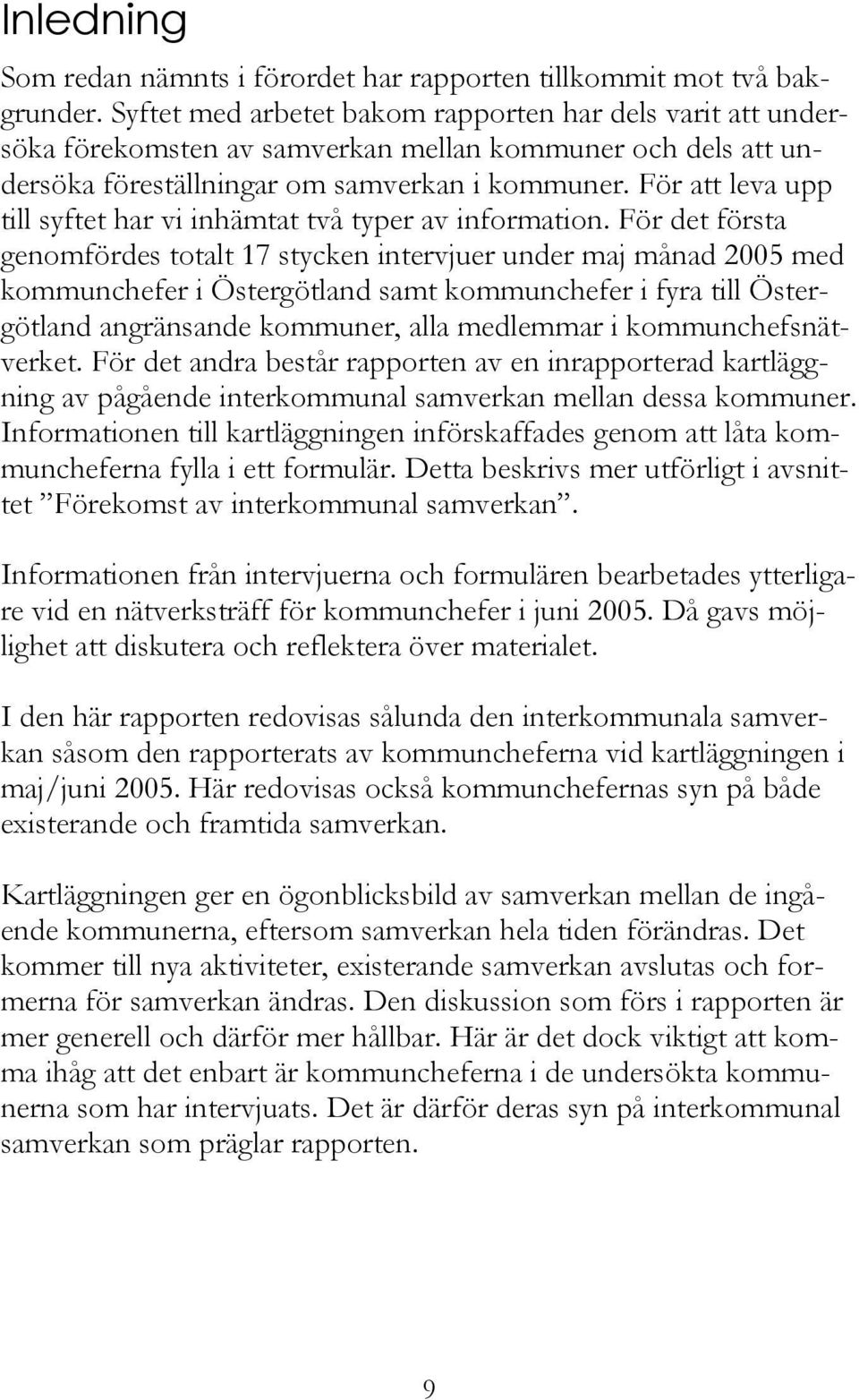 För att leva upp till syftet har vi inhämtat två typer av information.