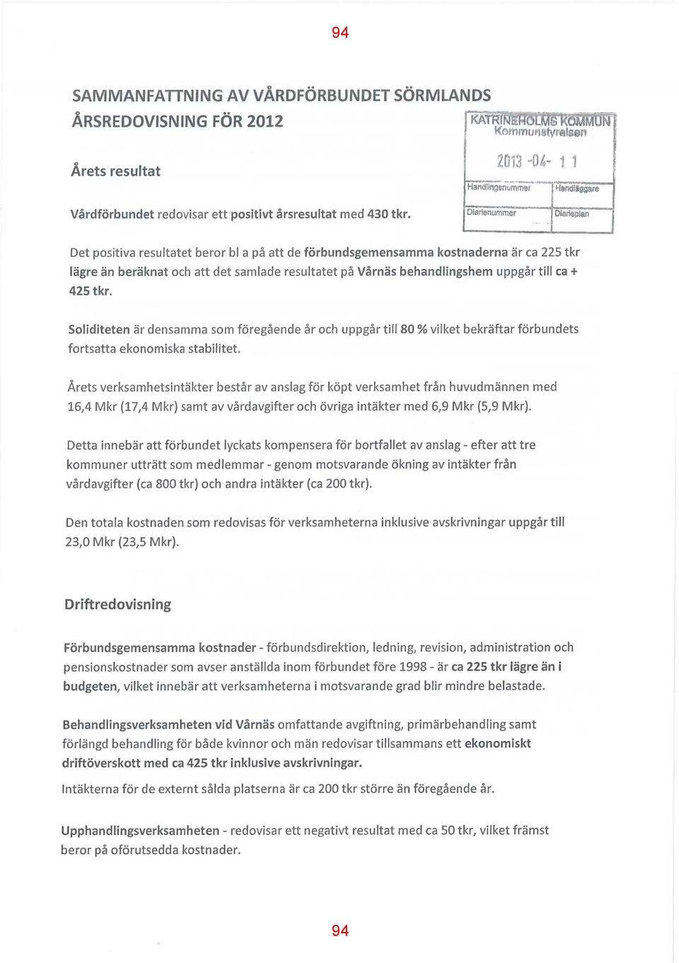 Soliditeten är densamma som föregående år och uppgår till 80 %vilket bekräftar förbundets fortsatta ekonomiska stabilitet.