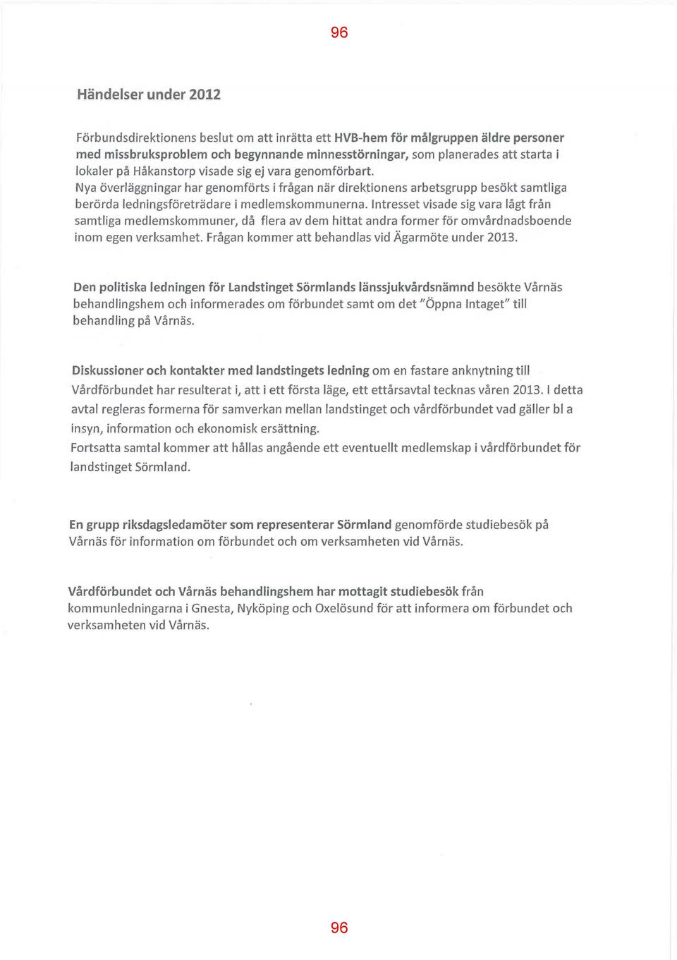 Intresset visade sig vara lågt från samtliga medlemskommuner, då flera av dem hittat andra former för omvårdnadsboende inom egen verksamhet. Frågan kommer att behandlas vid Ägarmöte under 2013.