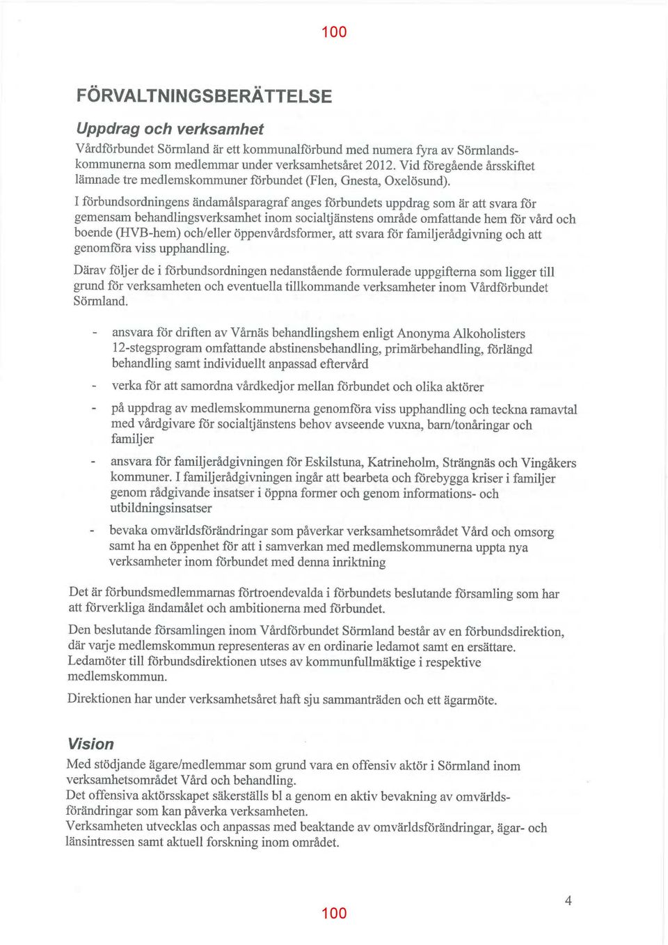 I förbundsordningens ändamålsparagraf anges förbundets uppdrag som är att svara för gemensam behandlingsverksamhet inom socialtjänstens område omfattande hem för vård och boende (HVB-hem) och/eller