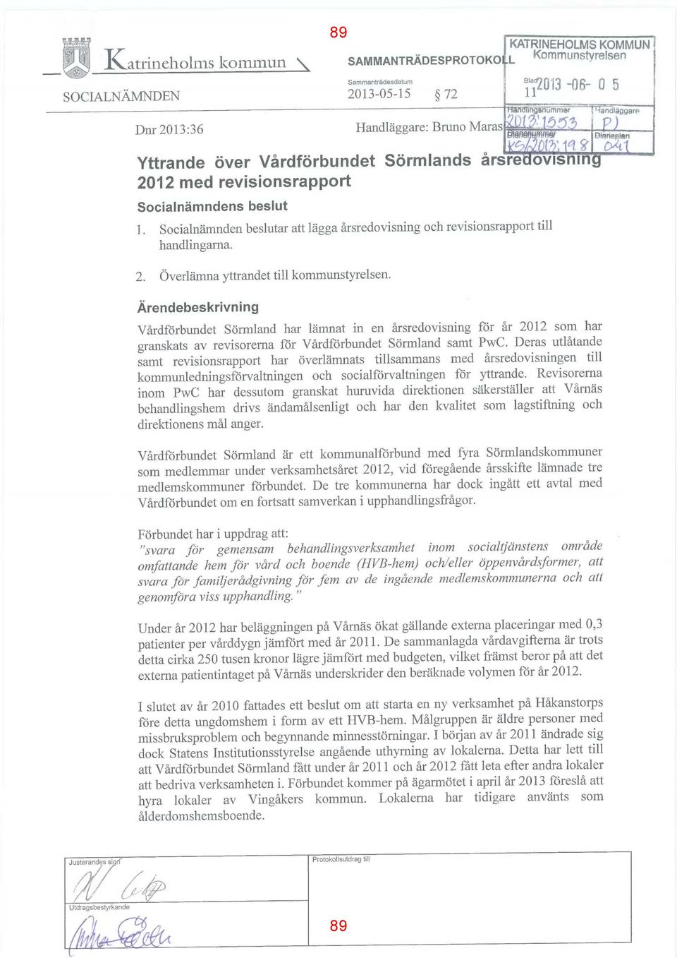 års 2012 med revisionsrapport Socialnämndens beslut 1. Socialnämnden beslutar att lägga årsredovisning och revisionsrapport till handlingarna. 2. Överlämna yttrandet till kommunstyrelsen.