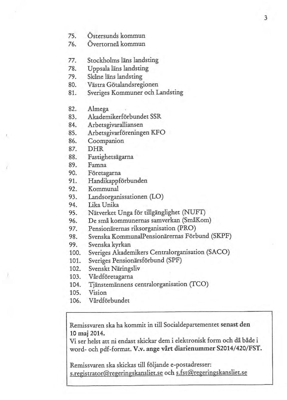 Kommunal 93. Landsorganissationen (LO) 94. Lika Unika 95. Nätverket Unga för tillgänglighet (NUFT) 96. De små kommunernas samverkan (SmåKom) 97. Pensionärernas riksorganisation (PRO) 98.