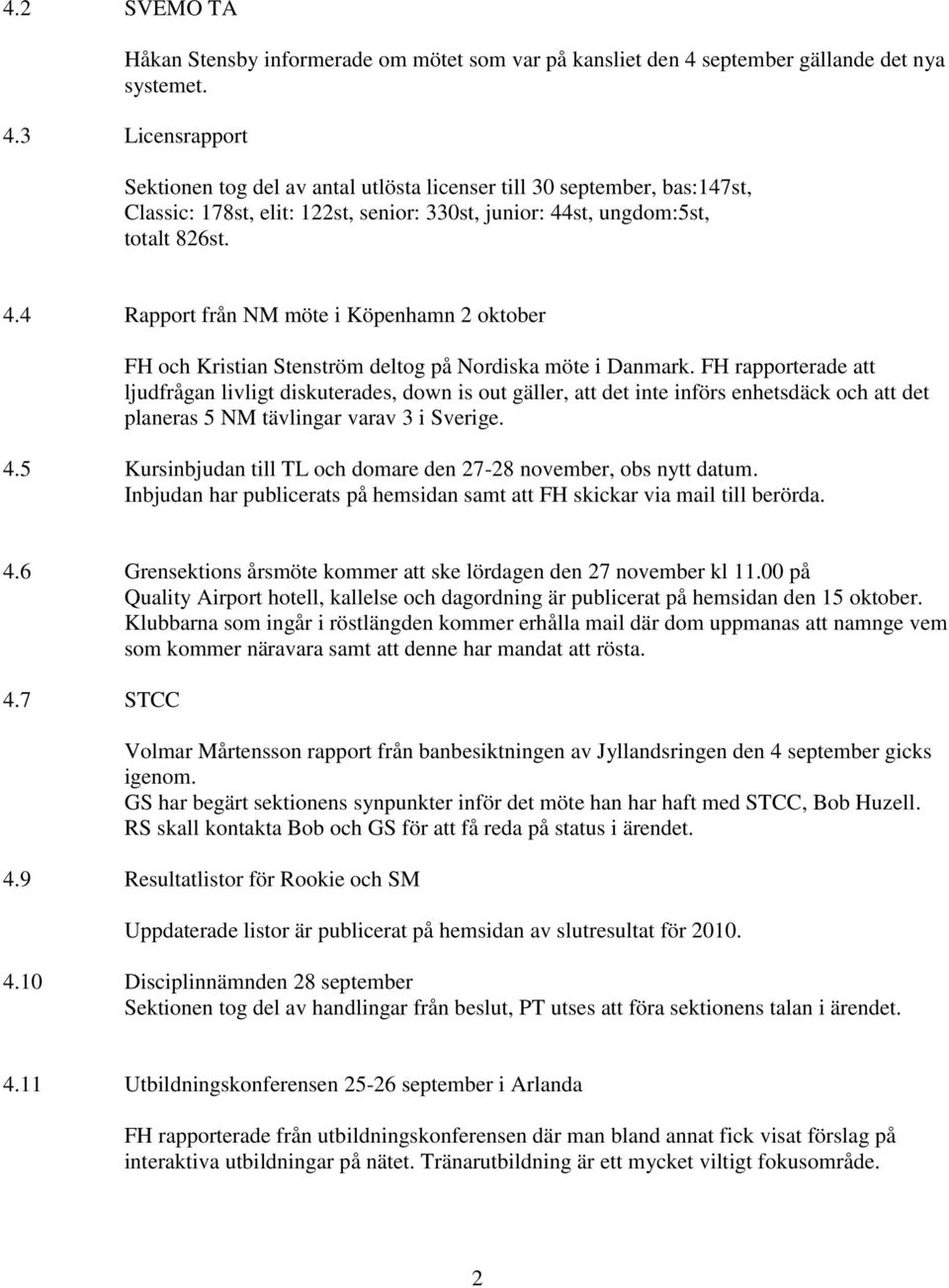 3 Licensrapport Sektionen tog del av antal utlösta licenser till 30 september, bas:147st, Classic: 178st, elit: 122st, senior: 330st, junior: 44